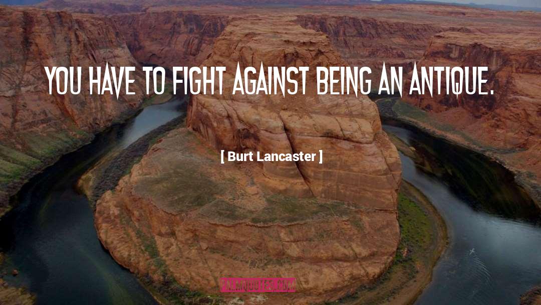 Burt Lancaster Quotes: You have to fight against