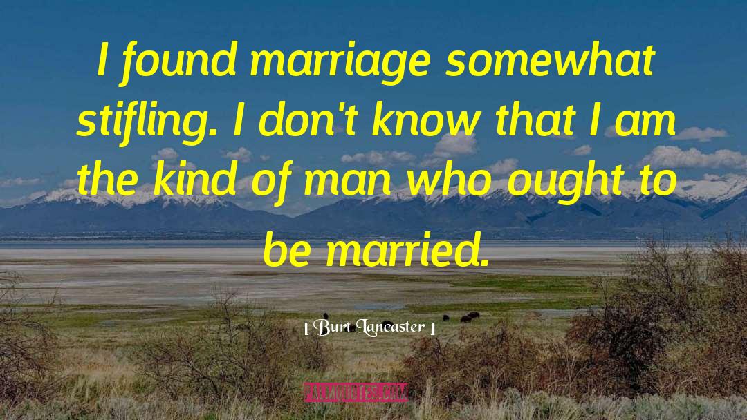 Burt Lancaster Quotes: I found marriage somewhat stifling.