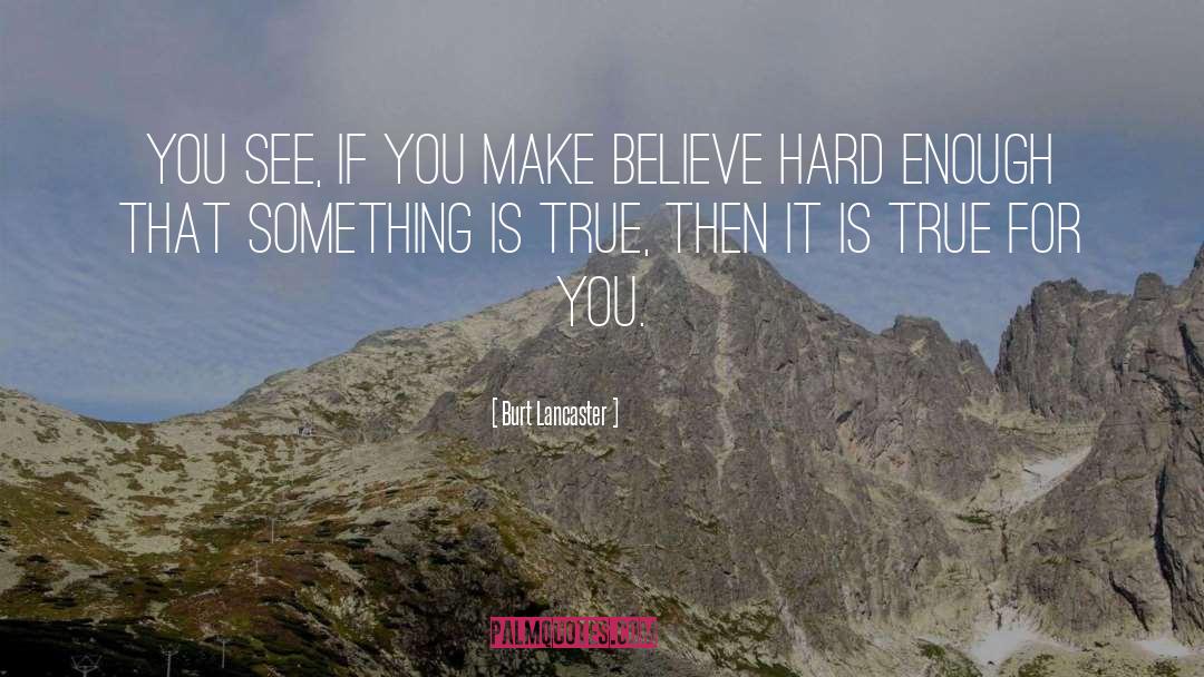 Burt Lancaster Quotes: You see, if you make