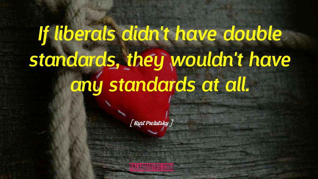 Burt Prelutsky Quotes: If liberals didn't have double