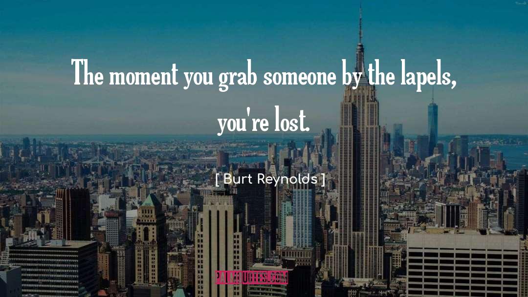 Burt Reynolds Quotes: The moment you grab someone