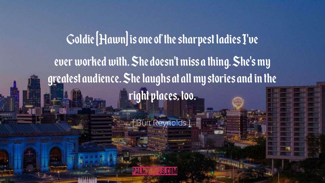 Burt Reynolds Quotes: Goldie [Hawn] is one of