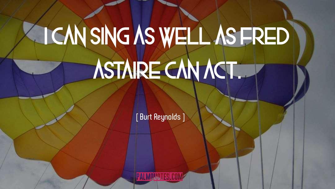 Burt Reynolds Quotes: I can sing as well