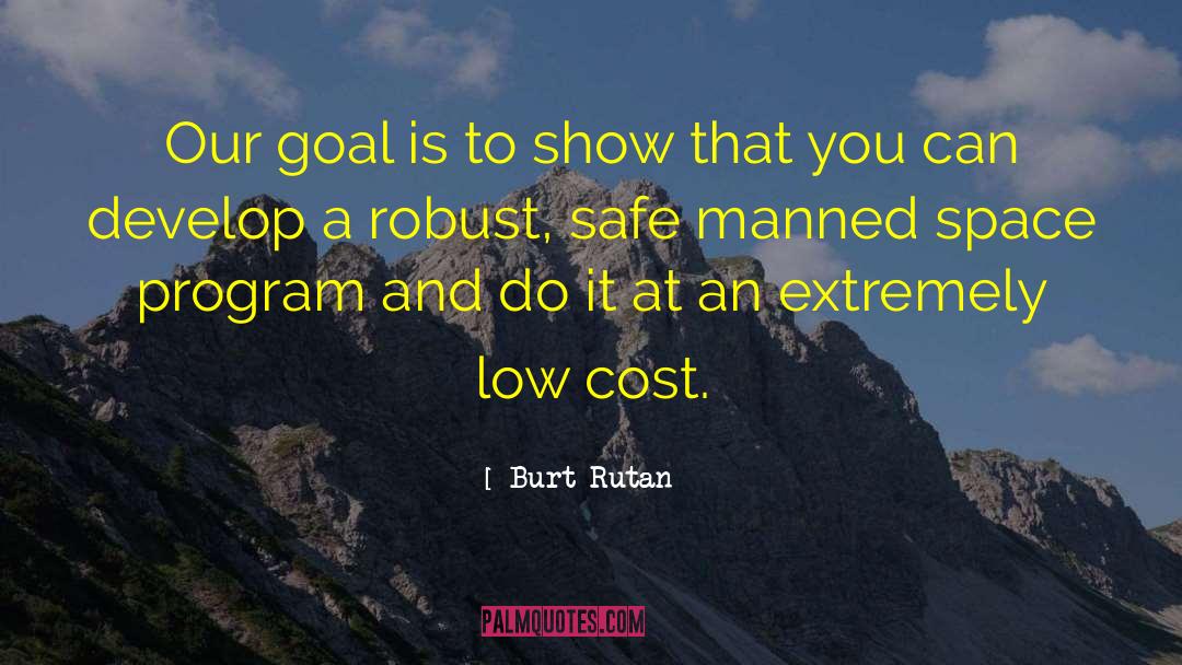 Burt Rutan Quotes: Our goal is to show