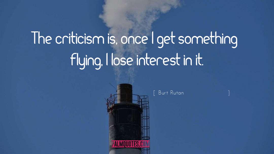 Burt Rutan Quotes: The criticism is, once I