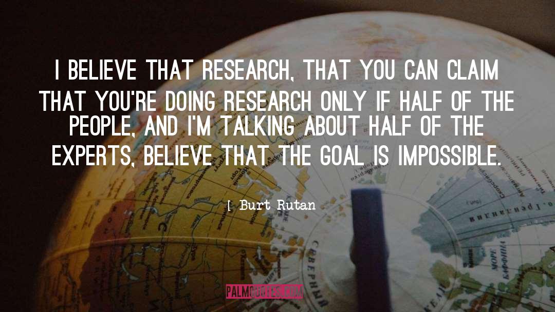 Burt Rutan Quotes: I believe that research, that