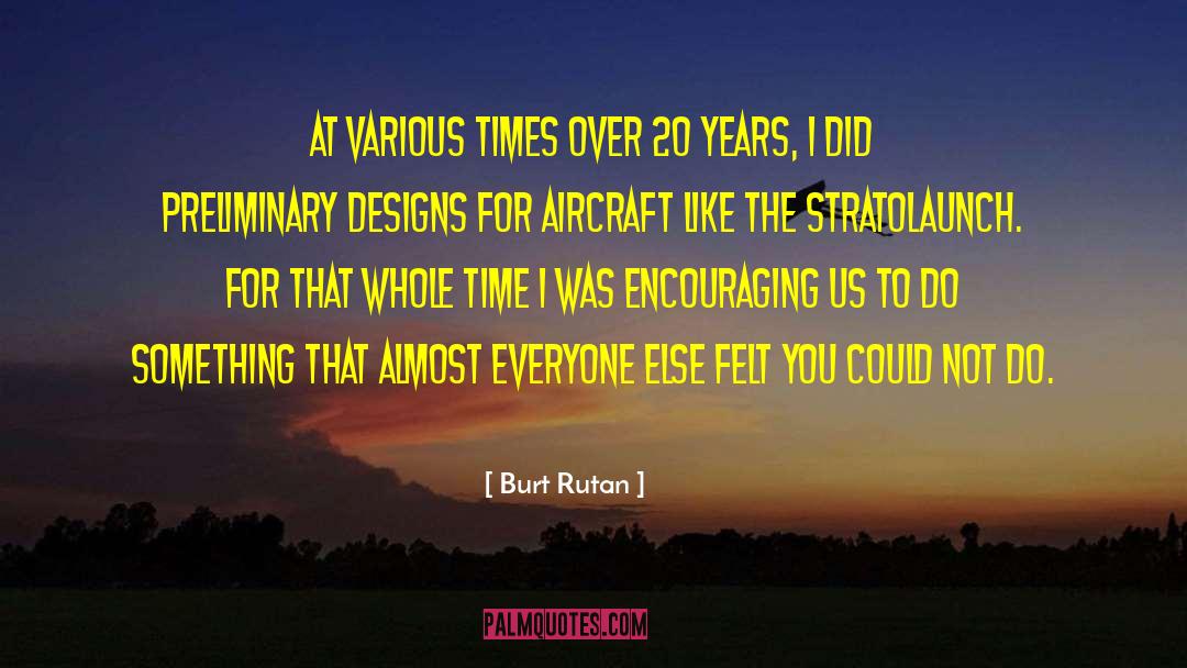Burt Rutan Quotes: At various times over 20
