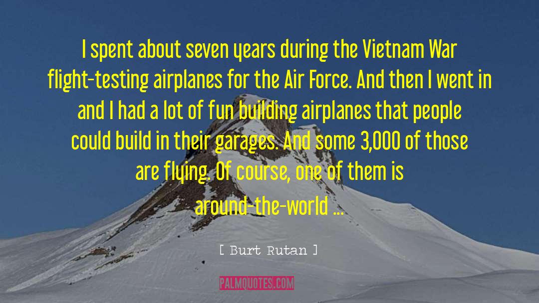 Burt Rutan Quotes: I spent about seven years