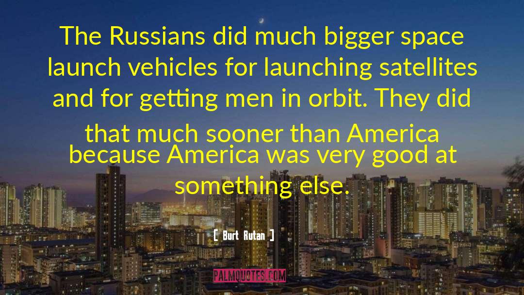 Burt Rutan Quotes: The Russians did much bigger