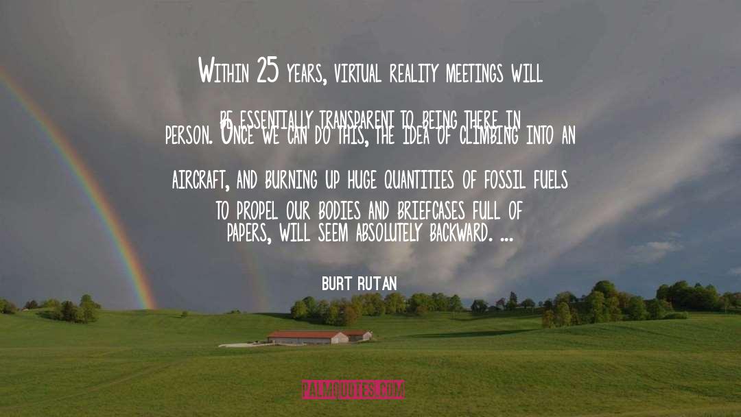 Burt Rutan Quotes: Within 25 years, virtual reality