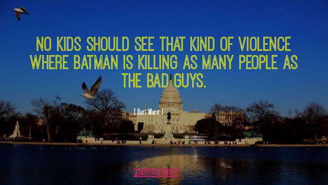 Burt Ward Quotes: No kids should see that