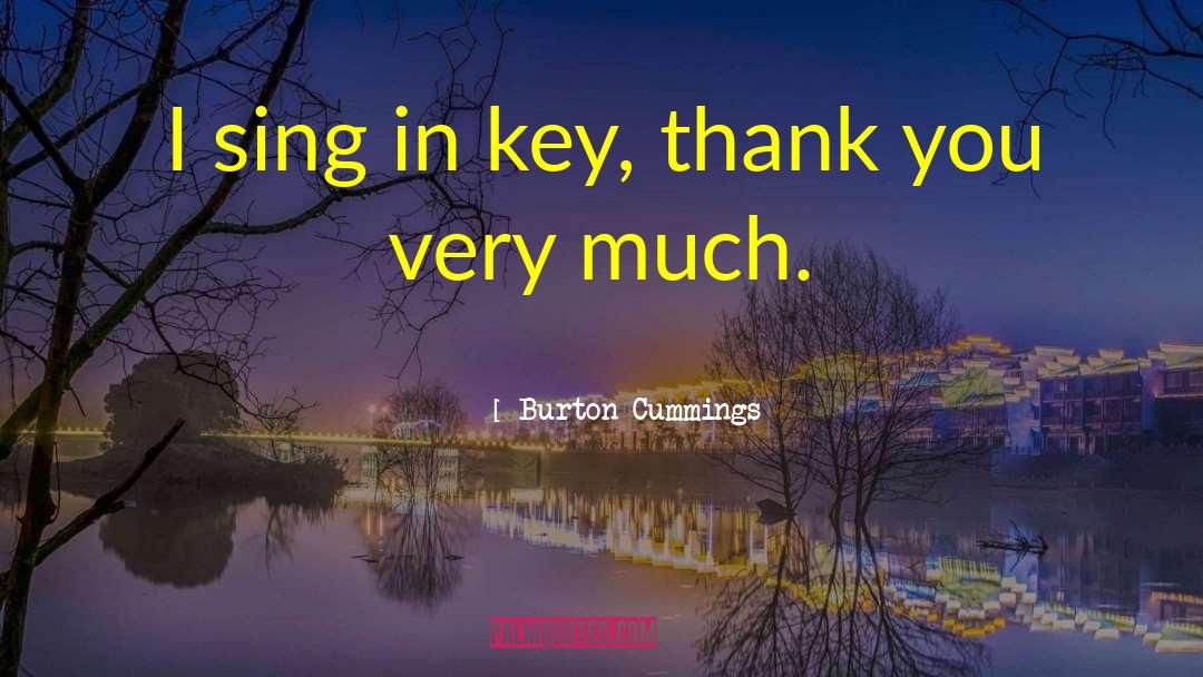Burton Cummings Quotes: I sing in key, thank