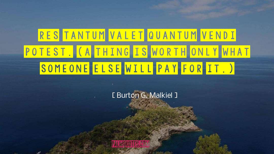 Burton G. Malkiel Quotes: Res tantum valet quantum vendi