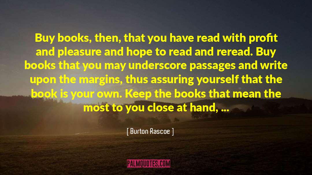 Burton Rascoe Quotes: Buy books, then, that you