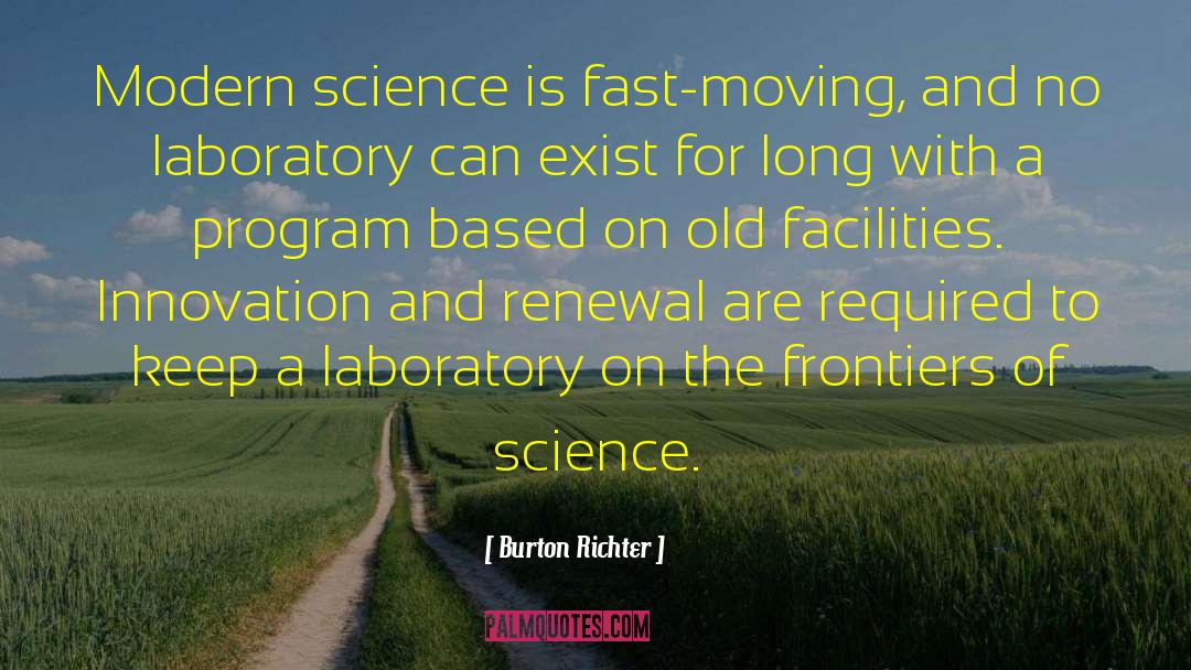 Burton Richter Quotes: Modern science is fast-moving, and