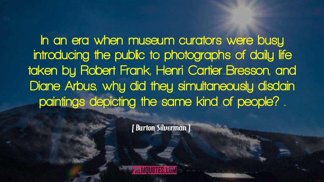 Burton Silverman Quotes: In an era when museum