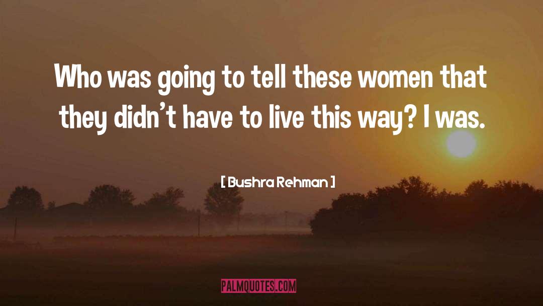 Bushra Rehman Quotes: Who was going to tell