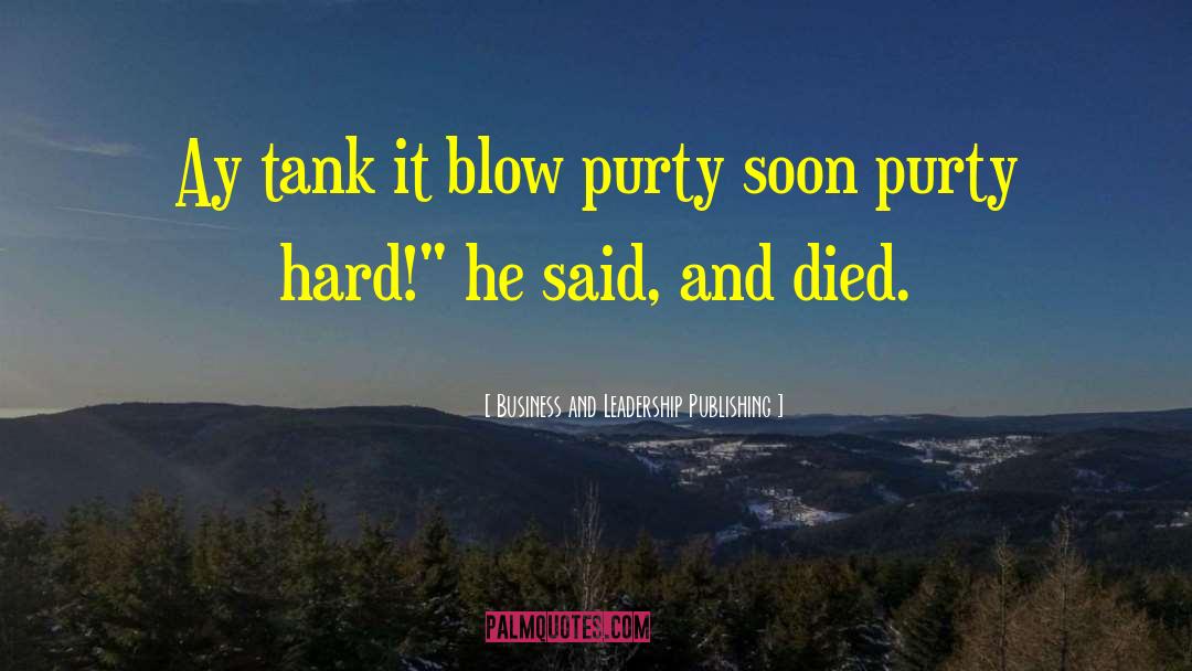 Business And Leadership Publishing Quotes: Ay tank it blow purty