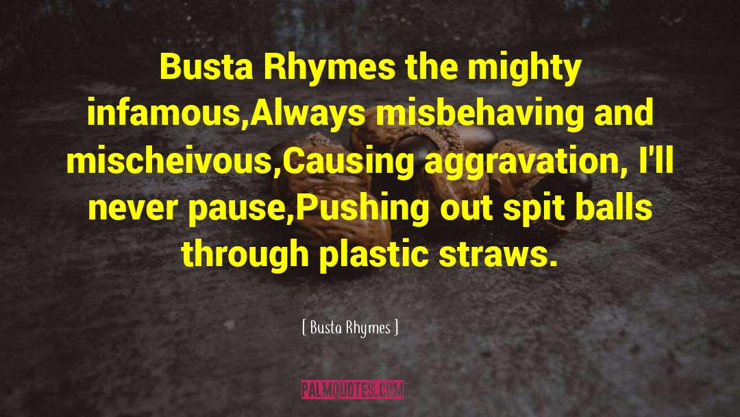 Busta Rhymes Quotes: Busta Rhymes the mighty infamous,<br>Always