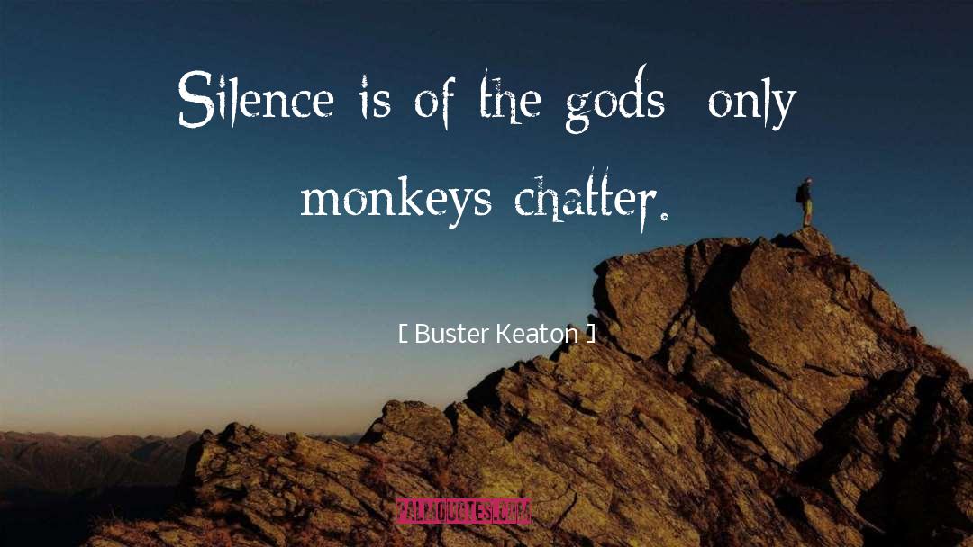 Buster Keaton Quotes: Silence is of the gods;