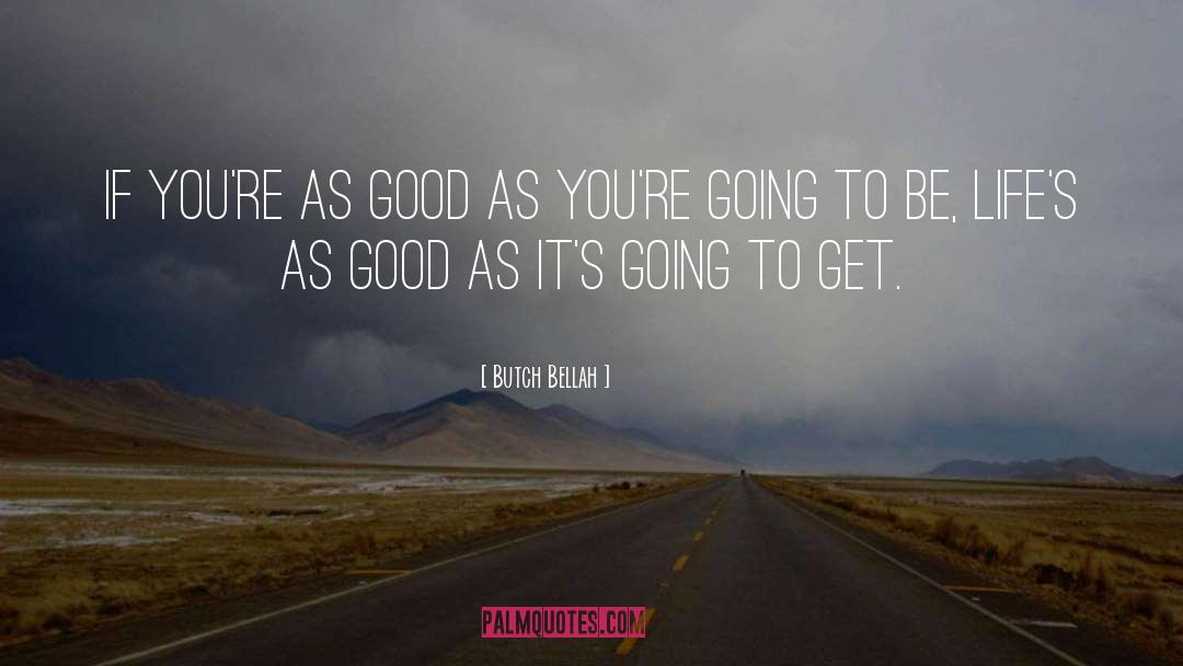 Butch Bellah Quotes: If you're as good as