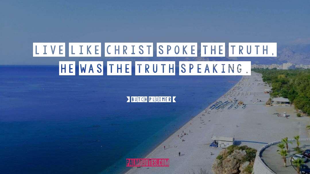 Butch Pluimer Quotes: Live like Christ spoke the