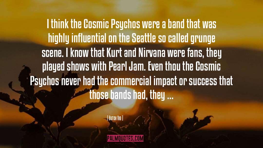 Butch Vig Quotes: I think the Cosmic Psychos