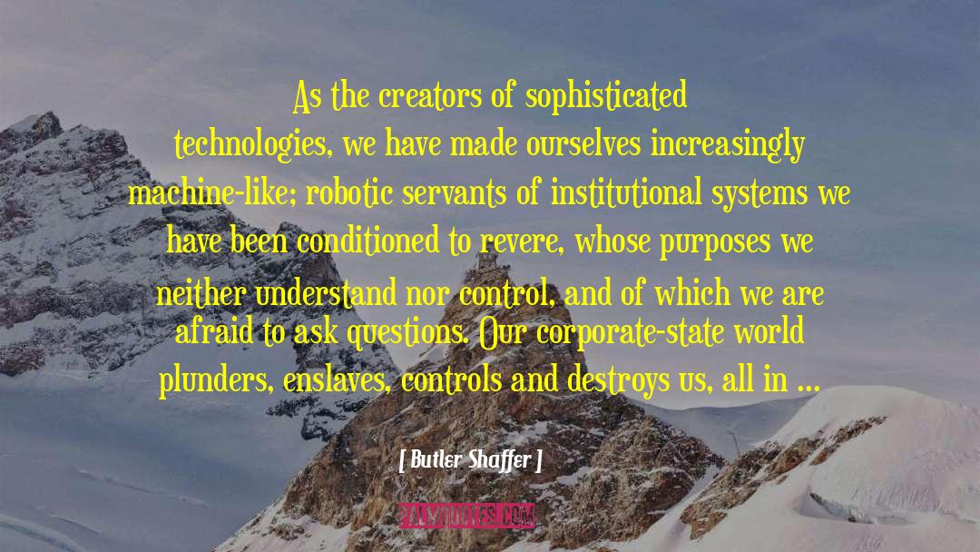 Butler Shaffer Quotes: As the creators of sophisticated