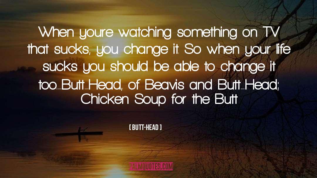 Butt-Head Quotes: When you're watching something on