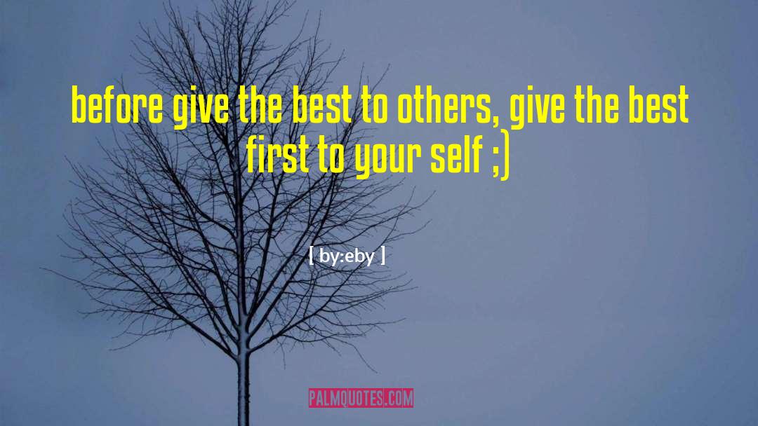 By:eby Quotes: before give the best to