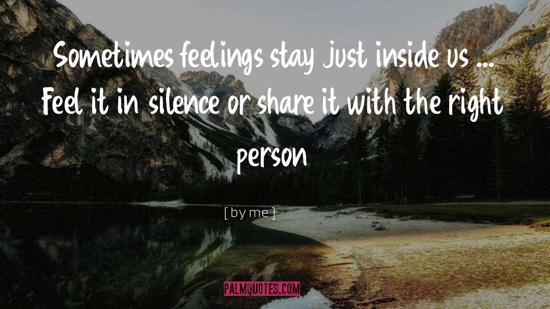 By Me Quotes: Sometimes feelings stay just inside