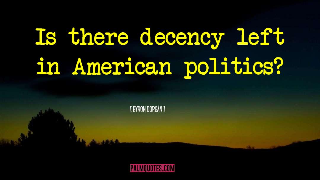 Byron Dorgan Quotes: Is there decency left in
