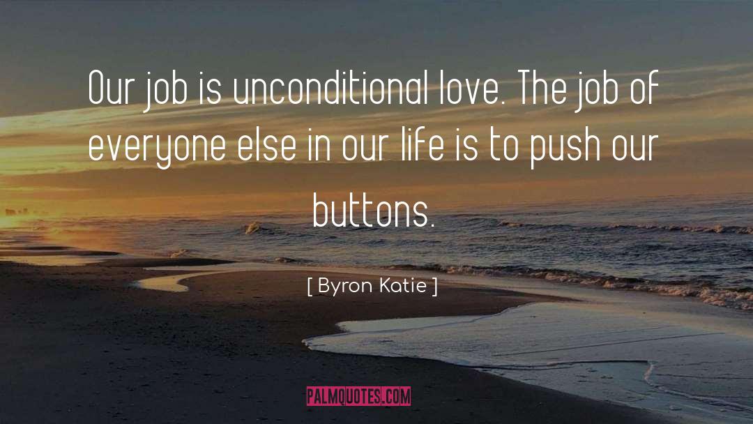 Byron Katie Quotes: Our job is unconditional love.