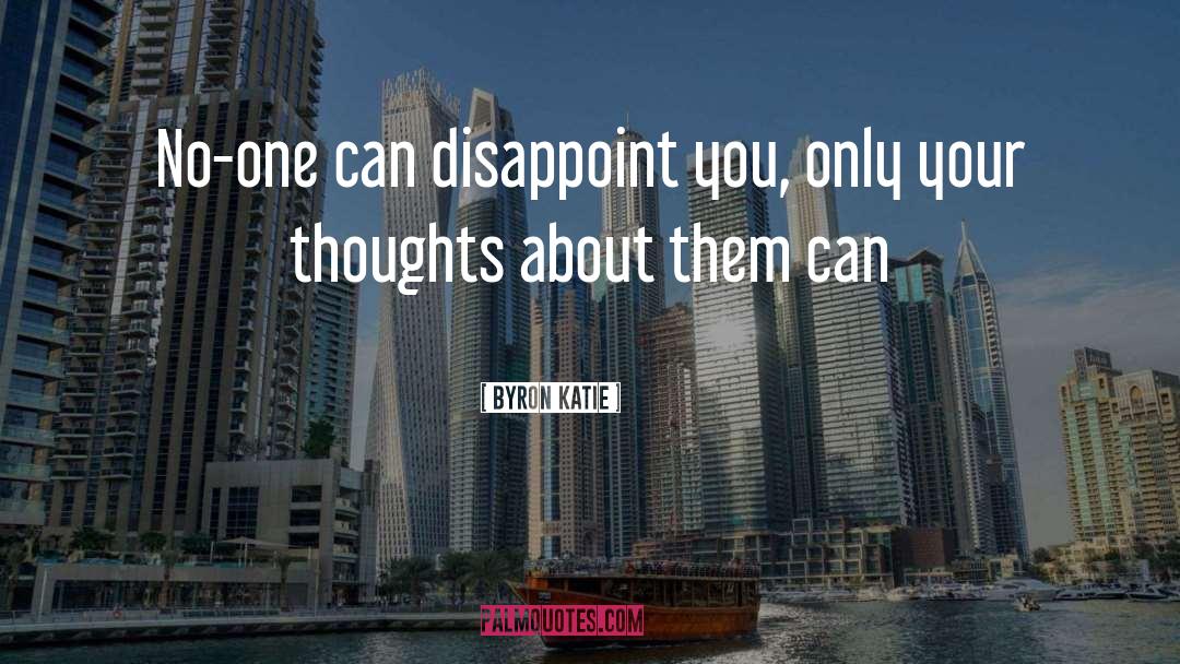 Byron Katie Quotes: No-one can disappoint you, only