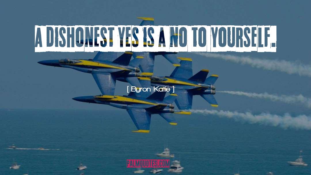 Byron Katie Quotes: A dishonest yes is a