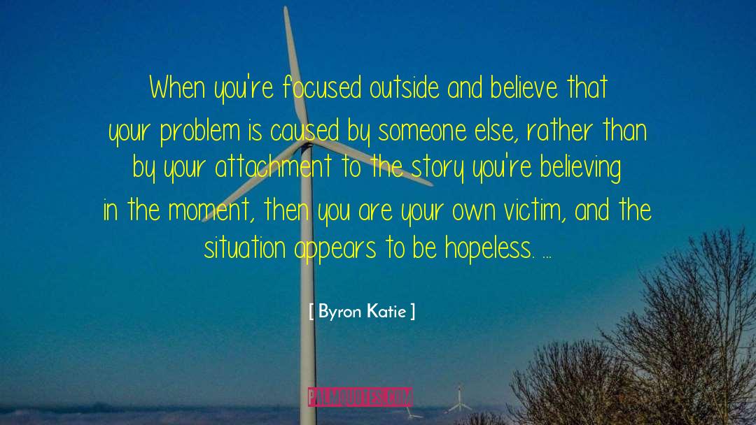 Byron Katie Quotes: When you're focused outside and