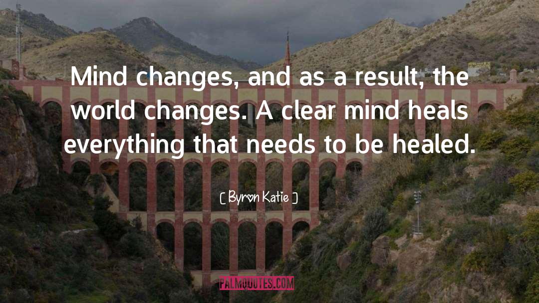 Byron Katie Quotes: Mind changes, and as a