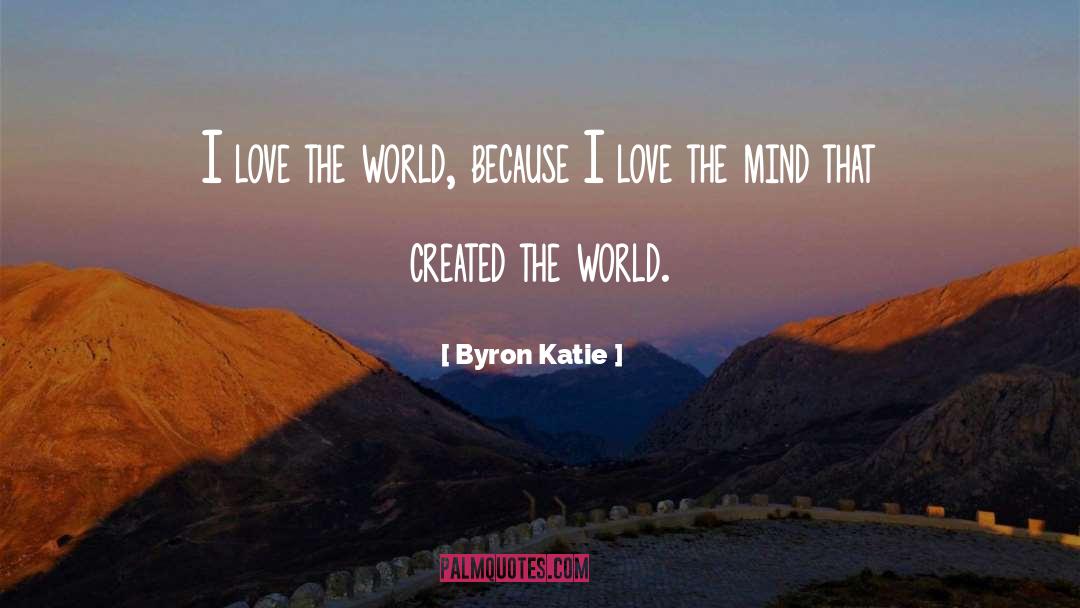 Byron Katie Quotes: I love the world, because