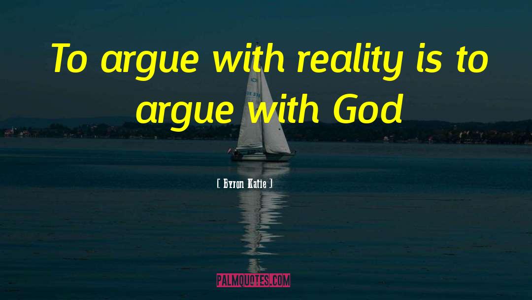 Byron Katie Quotes: To argue with reality is