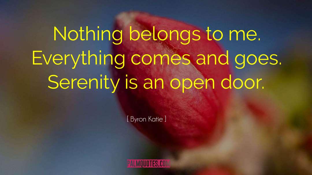 Byron Katie Quotes: Nothing belongs to me. Everything