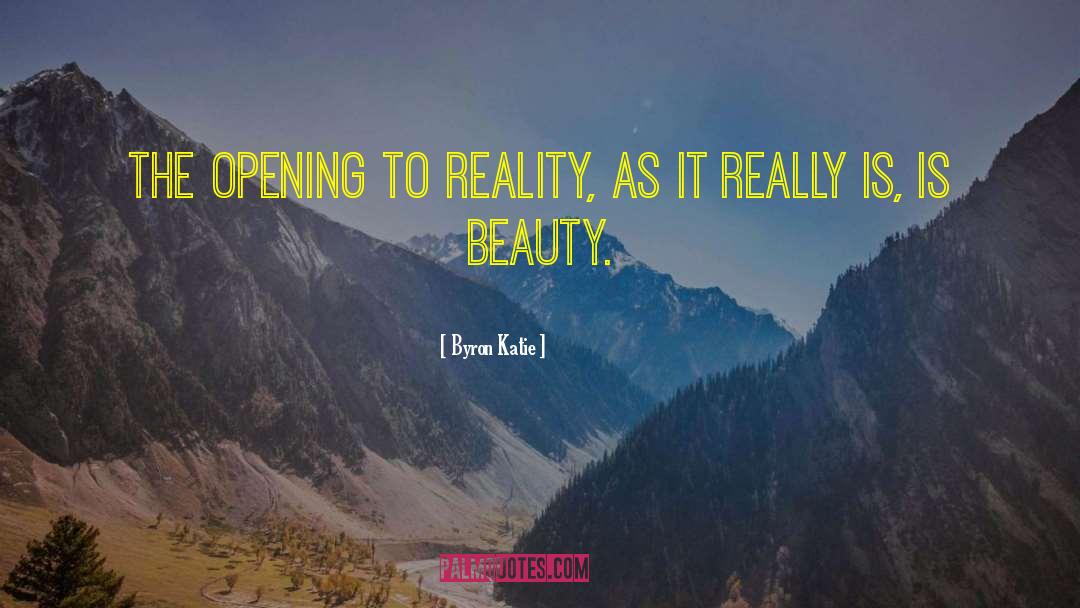 Byron Katie Quotes: The opening to reality, as