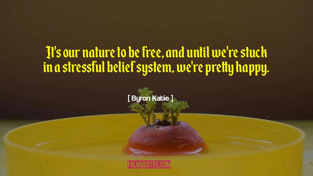 Byron Katie Quotes: It's our nature to be