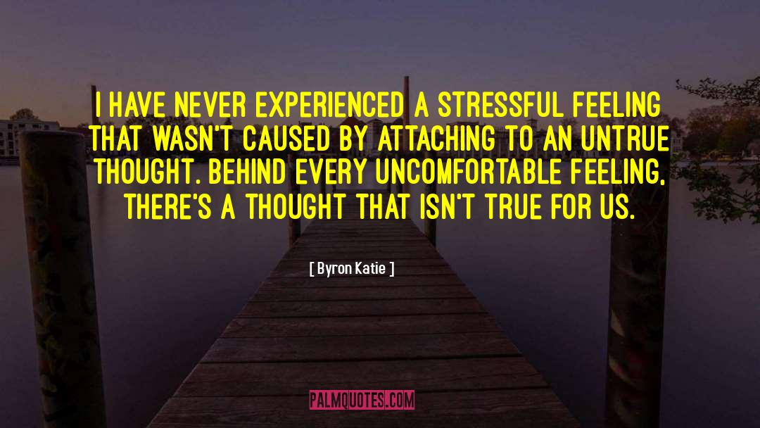 Byron Katie Quotes: I have never experienced a