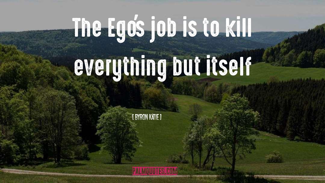 Byron Katie Quotes: The Ego's job is to