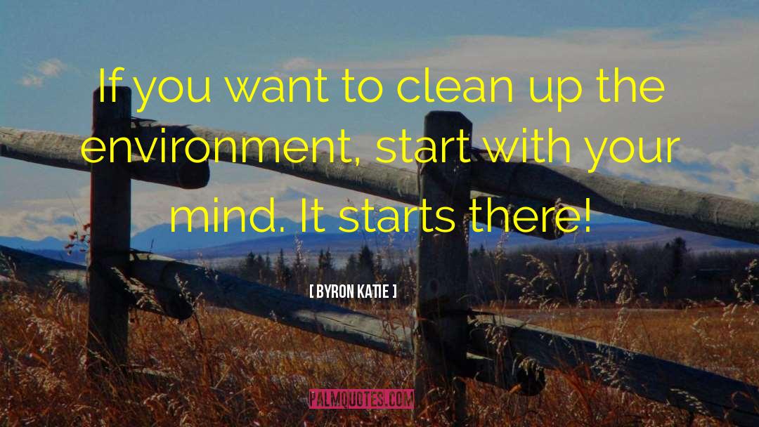 Byron Katie Quotes: If you want to clean
