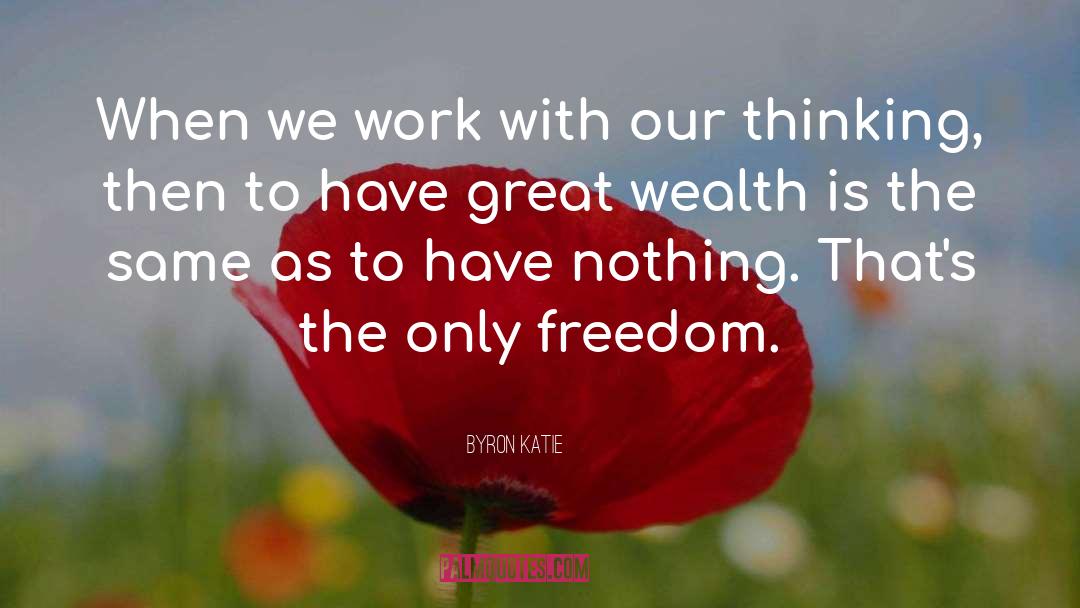 Byron Katie Quotes: When we work with our