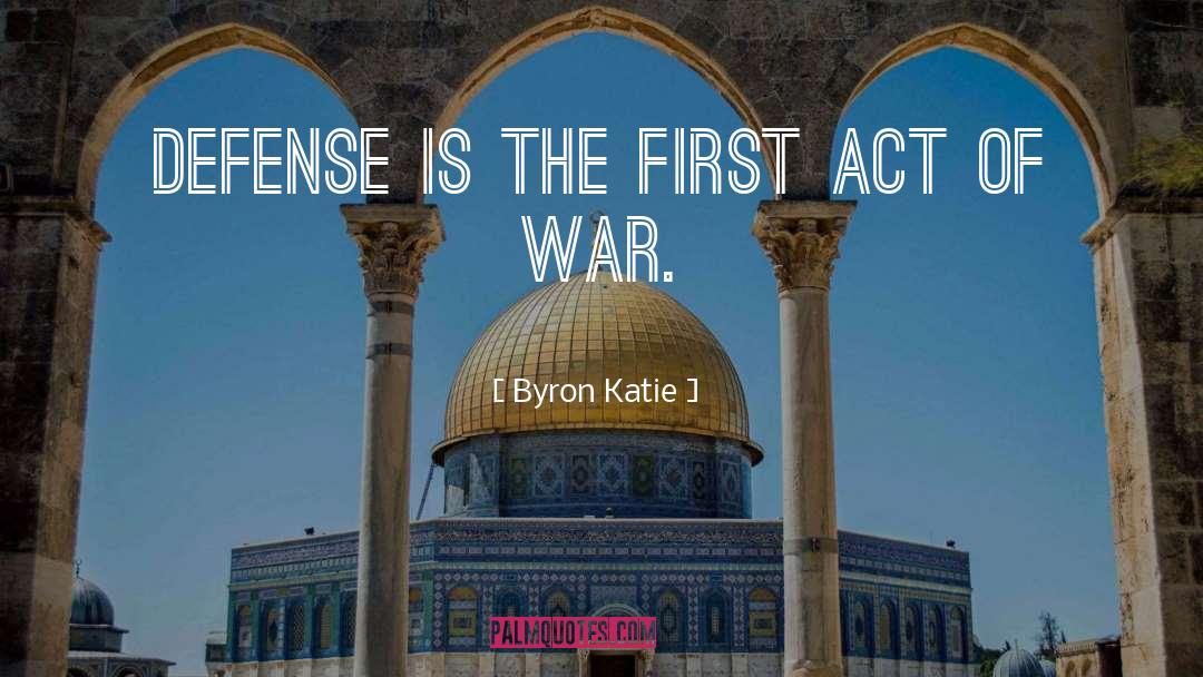 Byron Katie Quotes: Defense is the first act