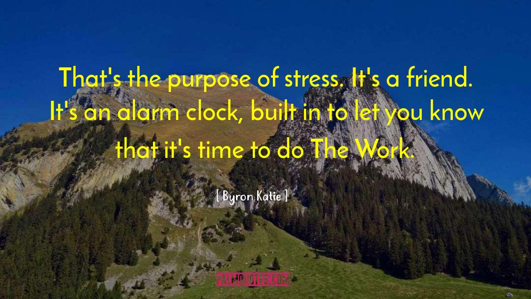 Byron Katie Quotes: That's the purpose of stress.