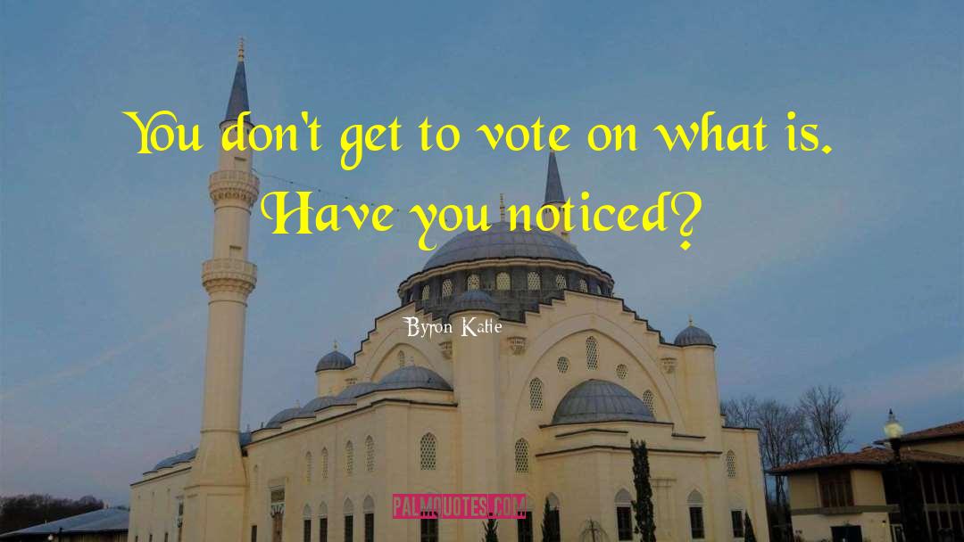 Byron Katie Quotes: You don't get to vote