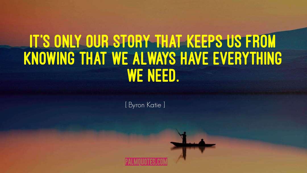 Byron Katie Quotes: It's only our story that